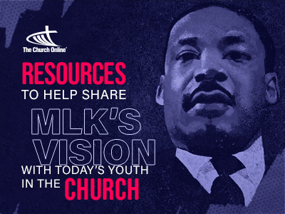 Resources to Help Share MLK’s Vision with Today’s Youth in the Church